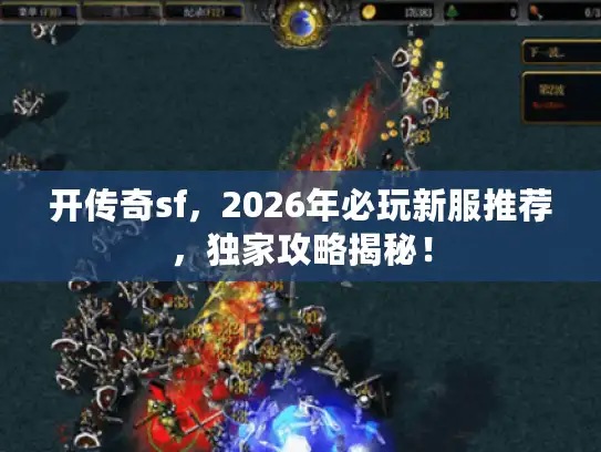 开传奇sf，2026年必玩新服推荐，独家攻略揭秘！