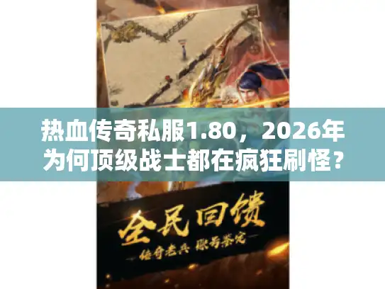 热血传奇私服1.80,2026年为何顶级战士都在疯狂刷怪? 热血传奇私服1.80,2026年为何顶级战士都在疯狂刷怪?