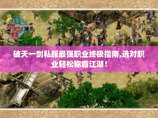 破天一剑私服最强职业终极指南,选对职业轻松称霸江湖！
