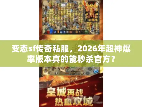 变态sf传奇私服，2026年超神爆率版本真的能秒杀官方？