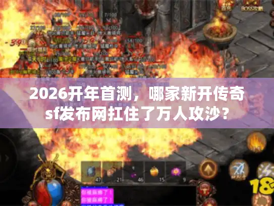 2026开年首测，哪家新开传奇sf发布网扛住了万人攻沙？