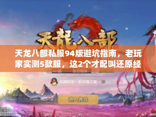 天龙八部私服94版避坑指南,老玩家实测5款服,这2个才配叫还原经典? 天龙八部私服94版避坑指南,老玩家实测5款服,这2个才配叫还原经典?