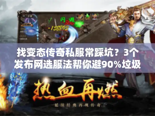 找变态传奇私服常踩坑?3个发布网选服法帮你避90%垃圾服 找变态传奇私服常踩坑?3个发布网选服法帮你避90%垃圾服