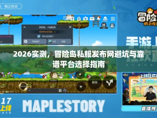 2026实测，冒险岛私服发布网避坑与靠谱平台选择指南