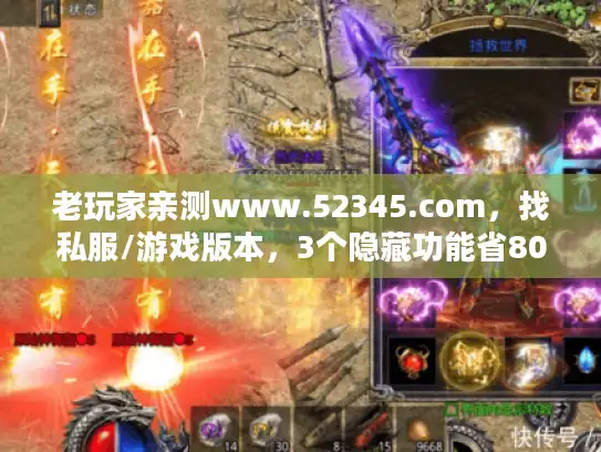老玩家亲测www.52345.com,找私服/游戏版本,3个隐藏功能省80%时间 老玩家亲测www.52345.com,找私服/游戏版本,3个隐藏功能省80%时间