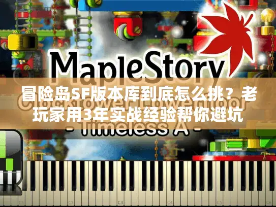 冒险岛SF版本库到底怎么挑？老玩家用3年实战经验帮你避坑