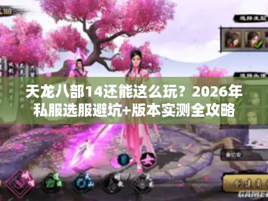 天龙八部14还能这么玩？2026年私服选服避坑+版本实测全攻略