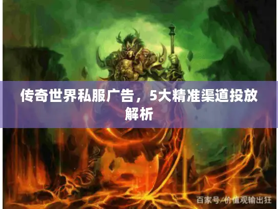 传奇世界私服广告，5大精准渠道投放解析