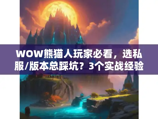 WOW熊猫人玩家必看，选私服/版本总踩坑？3个实战经验帮你避雷