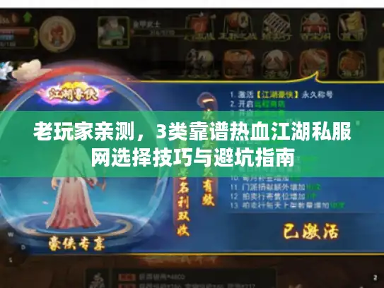 老玩家亲测，3类靠谱热血江湖私服网选择技巧与避坑指南