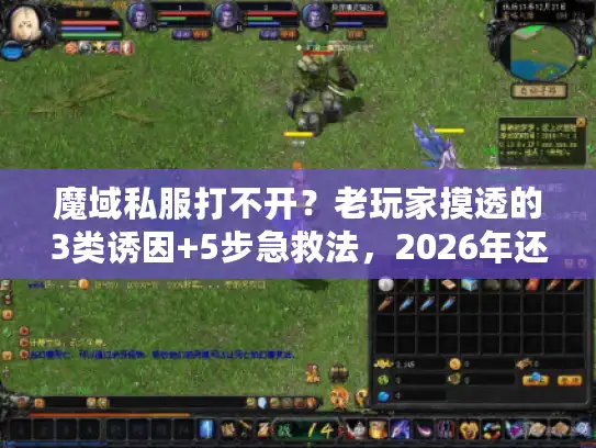 魔域私服打不开？老玩家摸透的3类诱因+5步急救法，2026年还能用