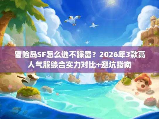 冒险岛SF怎么选不踩雷？2026年3款高人气服综合实力对比+避坑指南