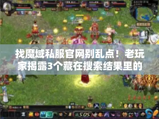 找魔域私服官网别乱点！老玩家揭露3个藏在搜索结果里的坑