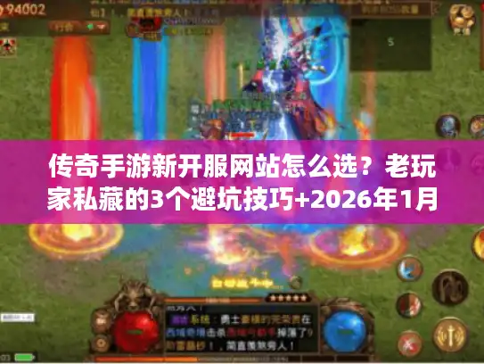 传奇手游新开服网站怎么选？老玩家私藏的3个避坑技巧+2026年1月实测靠谱站