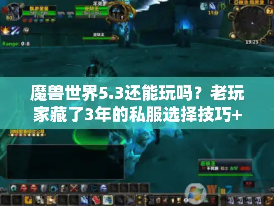 魔兽世界5.3还能玩吗？老玩家藏了3年的私服选择技巧+版本必冲内容