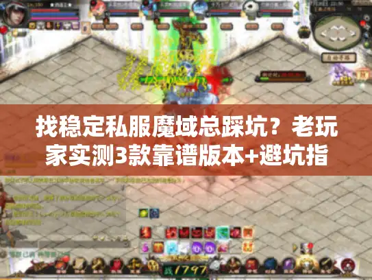 找稳定私服魔域总踩坑？老玩家实测3款靠谱版本+避坑指南