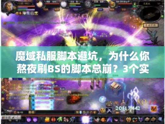魔域私服脚本避坑,为什么你熬夜刷BS的脚本总崩?3个实战技巧选对版本适配工具 魔域私服脚本避坑,为什么你熬夜刷BS的脚本总崩?3个实战技巧选对版本适配工具