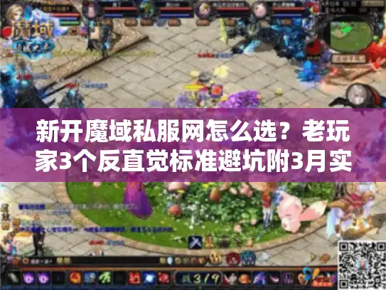 新开魔域私服网怎么选?老玩家3个反直觉标准避坑附3月实测 新开魔域私服网怎么选?老玩家3个反直觉标准避坑附3月实测