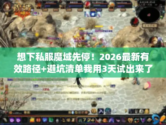想下私服魔域先停！2026最新有效路径+避坑清单我用3天试出来了