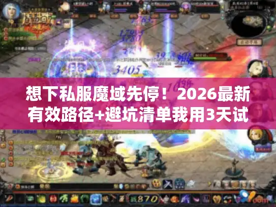 想下私服魔域先停！2026最新有效路径+避坑清单我用3天试出来了
