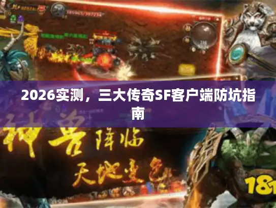 2026实测，三大传奇SF客户端防坑指南