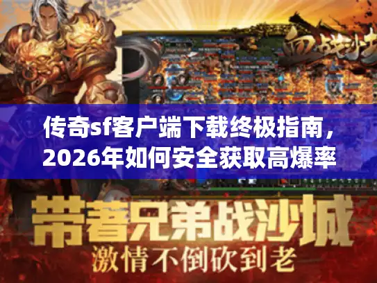 传奇sf客户端下载终极指南,2026年如何安全获取高爆率版本?附实测推荐) 传奇sf客户端下载终极指南,2026年如何安全获取高爆率版本?附实测推荐)