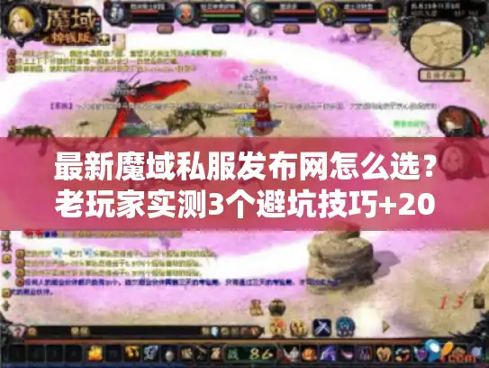 最新魔域私服发布网怎么选？老玩家实测3个避坑技巧+2026年热门版本推荐