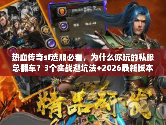 热血传奇sf选服必看，为什么你玩的私服总翻车？3个实战避坑法+2026最新版本推荐