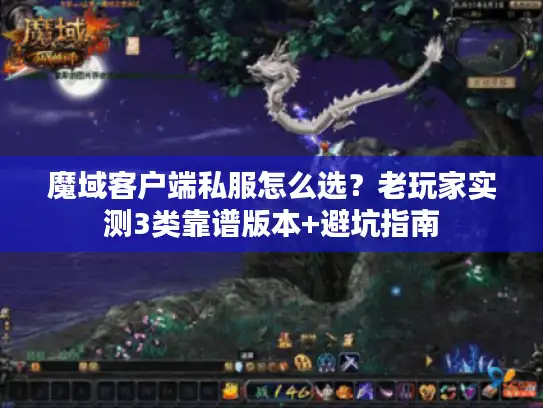 魔域客户端私服怎么选?老玩家实测3类靠谱版本+避坑指南 魔域客户端私服怎么选?老玩家实测3类靠谱版本+避坑指南