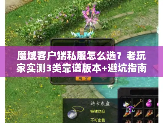魔域客户端私服怎么选?老玩家实测3类靠谱版本+避坑指南 魔域客户端私服怎么选?老玩家实测3类靠谱版本+避坑指南