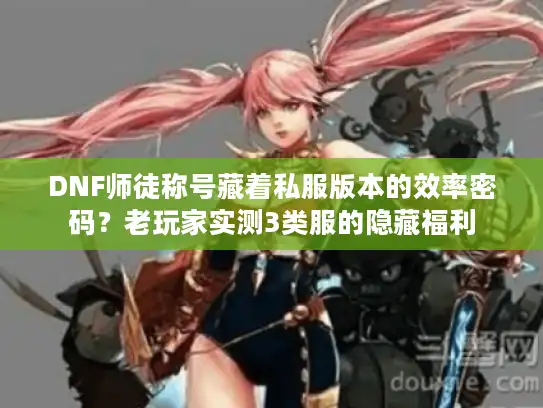 DNF师徒称号藏着私服版本的效率密码？老玩家实测3类服的隐藏福利