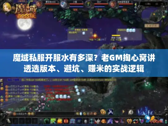 魔域私服开服水有多深？老GM掏心窝讲透选版本、避坑、赚米的实战逻辑