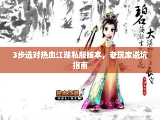 3步选对热血江湖私服版本，老玩家避坑指南