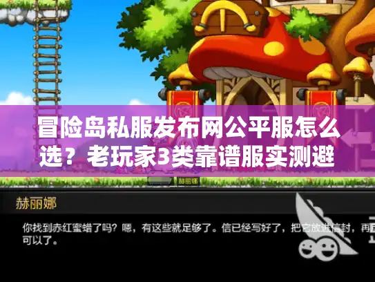 冒险岛私服发布网公平服怎么选？老玩家3类靠谱服实测避坑指南