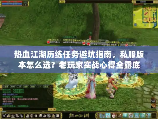 热血江湖历练任务避坑指南，私服版本怎么选？老玩家实战心得全露底