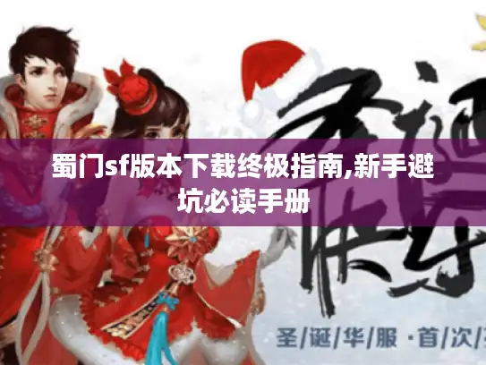 蜀门sf版本下载终极指南,新手避坑必读手册