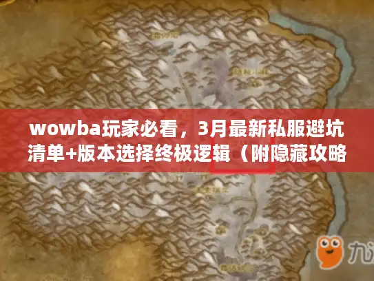 wowba玩家必看，3月最新私服避坑清单+版本选择终极逻辑（附隐藏攻略获取法）