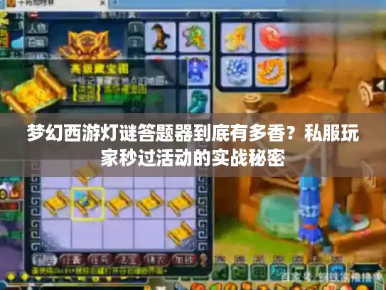 梦幻西游灯谜答题器到底有多香？私服玩家秒过活动的实战秘密