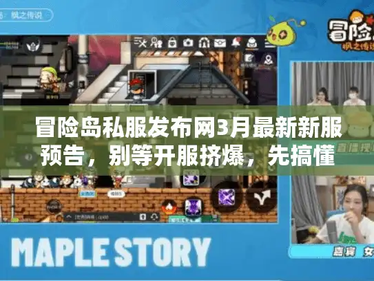 冒险岛私服发布网3月最新新服预告，别等开服挤爆，先搞懂这4个选服关键