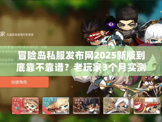 冒险岛私服发布网2025新版到底靠不靠谱?老玩家3个月实测的避坑清单 冒险岛私服发布网2025新版到底靠不靠谱?老玩家3个月实测的避坑清单