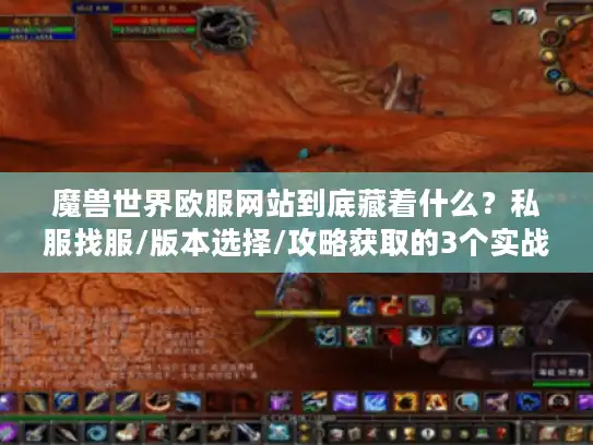魔兽世界欧服网站到底藏着什么？私服找服/版本选择/攻略获取的3个实战密码
