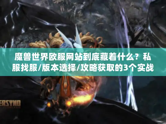 魔兽世界欧服网站到底藏着什么？私服找服/版本选择/攻略获取的3个实战密码