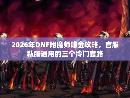2026年DNF附魔师赚金攻略，官服私服通用的三个冷门套路