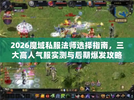 2026魔域私服法师选择指南，三大高人气服实测与后期爆发攻略