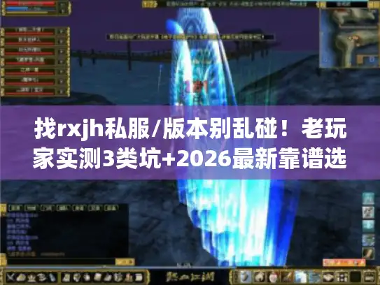 找rxjh私服/版本别乱碰！老玩家实测3类坑+2026最新靠谱选服指南