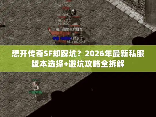 想开传奇SF却踩坑?2026年最新私服版本选择+避坑攻略全拆解 想开传奇SF却踩坑?2026年最新私服版本选择+避坑攻略全拆解
