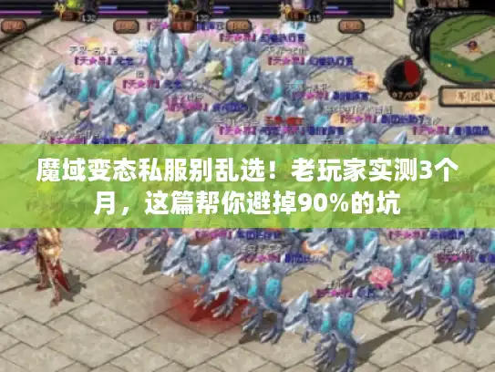 魔域变态私服别乱选！老玩家实测3个月，这篇帮你避掉90%的坑