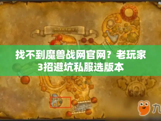 找不到魔兽战网官网?老玩家3招避坑私服选版本 找不到魔兽战网官网?老玩家3招避坑私服选版本