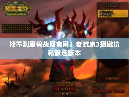 找不到魔兽战网官网?老玩家3招避坑私服选版本 找不到魔兽战网官网?老玩家3招避坑私服选版本