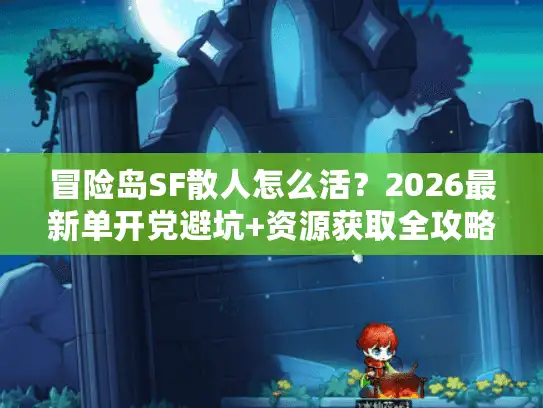 冒险岛SF散人怎么活？2026最新单开党避坑+资源获取全攻略